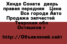 Хенде Соната5 дверь правая передняя › Цена ­ 5 500 - Все города Авто » Продажа запчастей   . Тверская обл.,Осташков г.